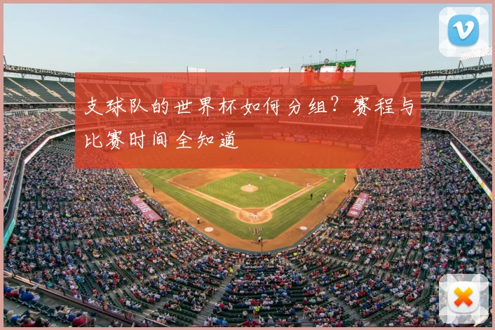 支球队的世界杯如何分组？赛程与比赛时间全知道