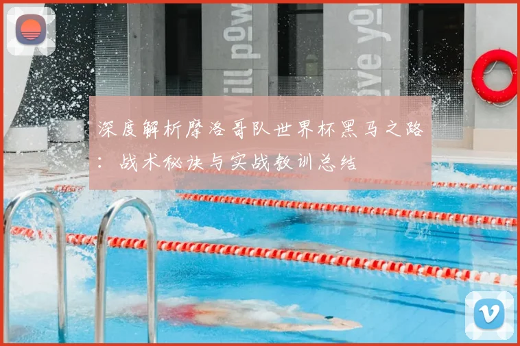 深度解析摩洛哥队世界杯黑马之路：战术秘诀与实战教训总结