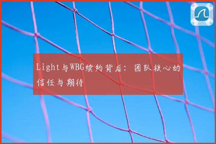 Light与WBG续约背后：团队核心的信任与期待