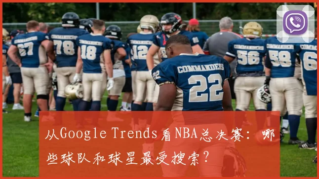 从Google Trends看NBA总决赛：哪些球队和球星最受搜索？